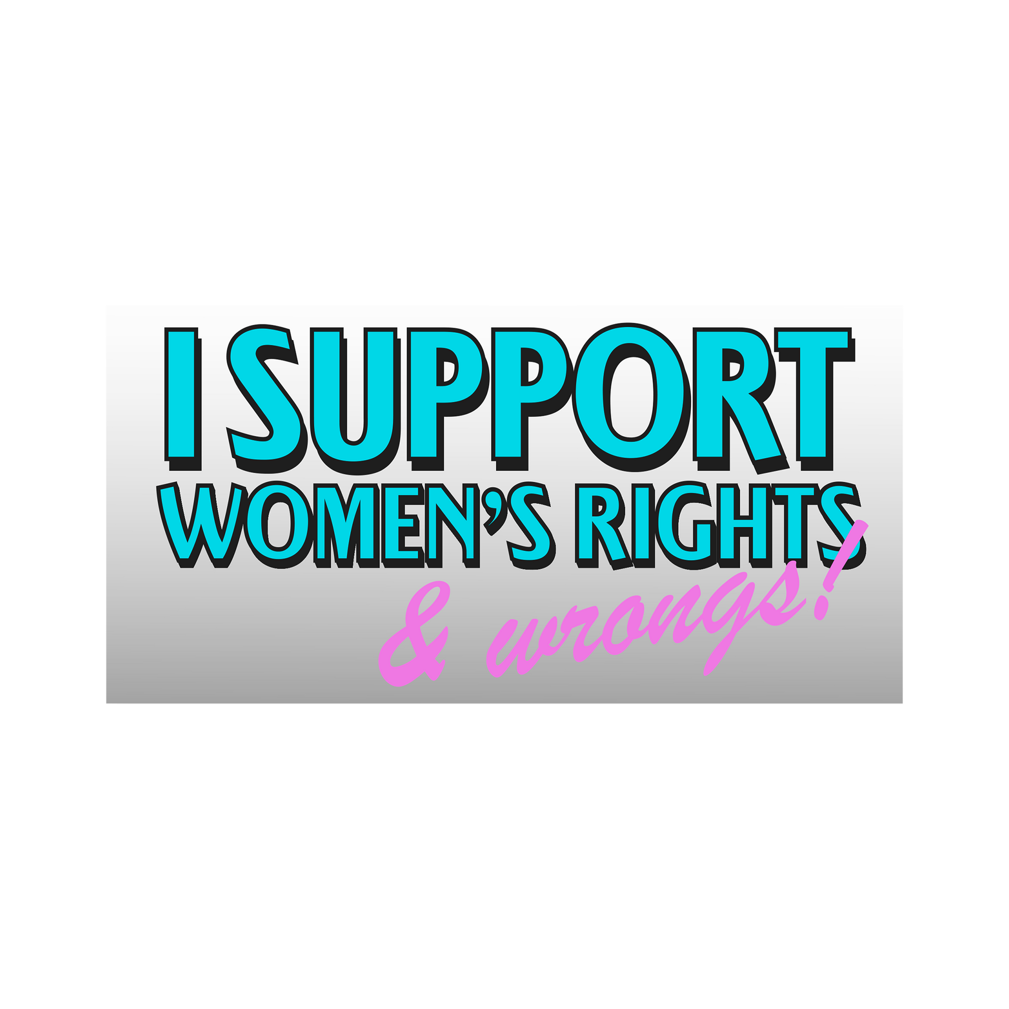 I Support Women's Rights  Wrongs Bumper Sticker