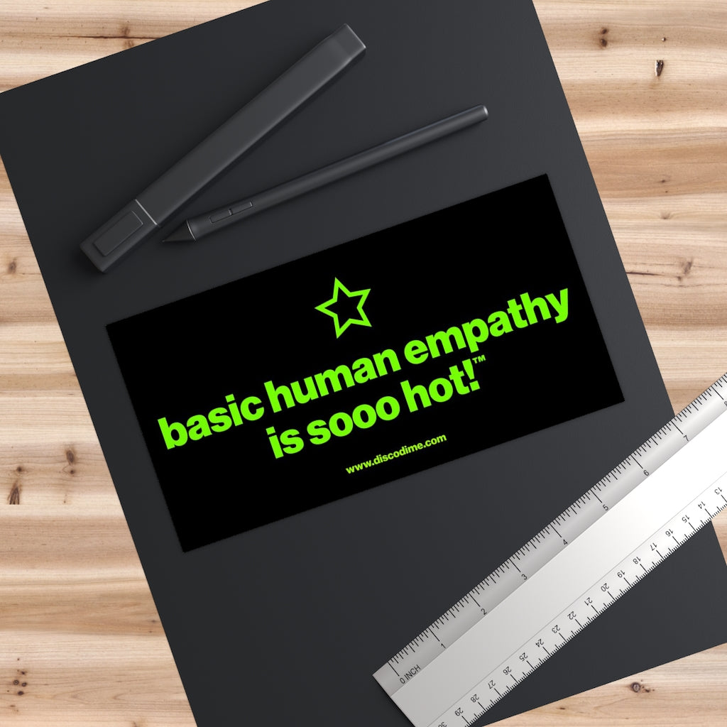 basic human empathy is sooo hot! Bumper Sticker